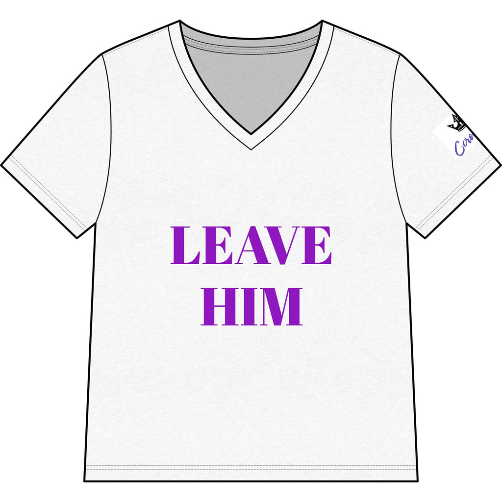 Leave Him V-Neck Tee — Empowerment Graphic Women’s T‑Shirt